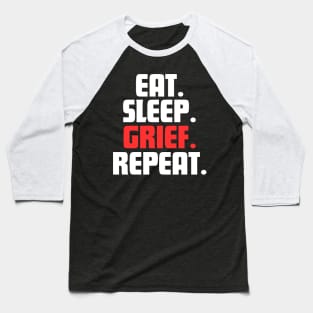 EAT. SLEEP. GRIEF. REPEAT. Baseball T-Shirt